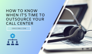 How to Know When It’s Time to Outsource Your Call Center